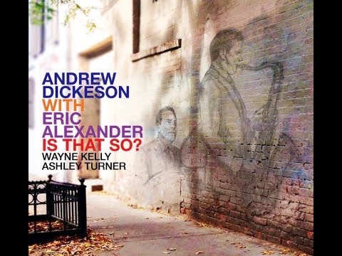 New ANDREW DICKESON CD : 'Is That So?' with NY saxophone giant, Eric Alexander