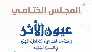 عيون الأثر في فنون المغازي والشمائل والسيّر | برنامج رياض الجنة | المجلس الرابع والعشرون الأخير image