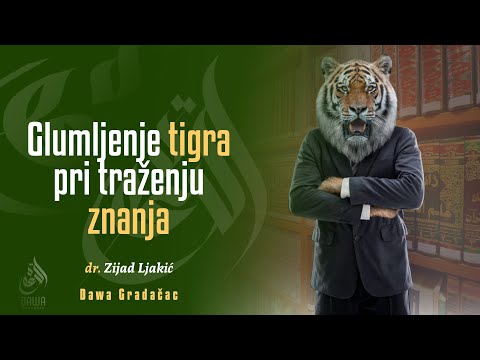 GLUMLJENJE TIGRA PRI TRAŽENJU ZNANJA - dr. Zijad Ljakić