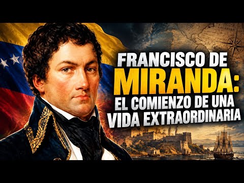 FRANCISCO DE MIRANDA: EL COMIENZO DE UNA VIDA EXTRAORDINARIA 