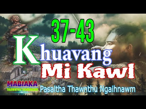 KHUAVANG MI KAWL (A Tawp Na)# Episode: 37-43