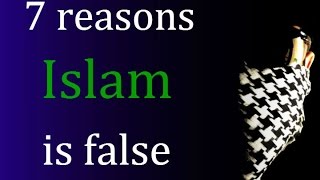 Seven main reasons why I left Islam - Proof Islam is false