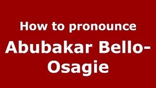 How to pronounce Abubakar Bello-Osagie