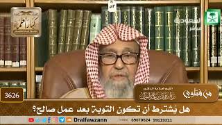 [3626] هل يُشترط أن تكون التوبة بعد عمل صالح؟ - صالح الفوزان