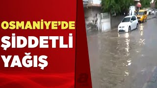 Osmaniye'de şiddetli yağış! Yağış sonrası yollar göle döndü | A Haber