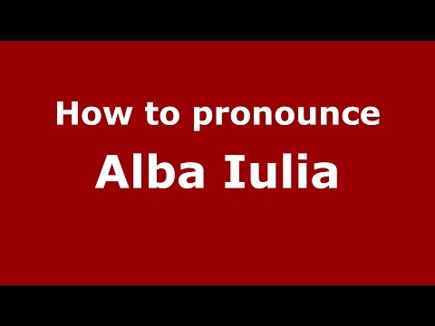How to pronounce Alba Iulia (Romanian/Romania)  - PronounceNames.com