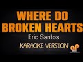 WHERE DO BROKEN HEARTS GO - Eric Santos (KARAOKE HQ VERSION)