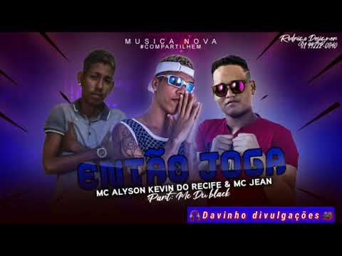 MC ALYSON  KEVIM DO RECIFE & MC JEAN   Part MC du black  - ENTÃO JOGA - (MÚSICA NOVA 2019)
