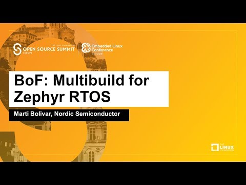 BoF: Multibuild for Zephyr RTOS - Marti Bolivar, Nordic Semiconductor