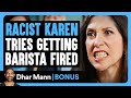 RACIST KAREN Tries Getting Barista FIRED Dhar Mann Bonus