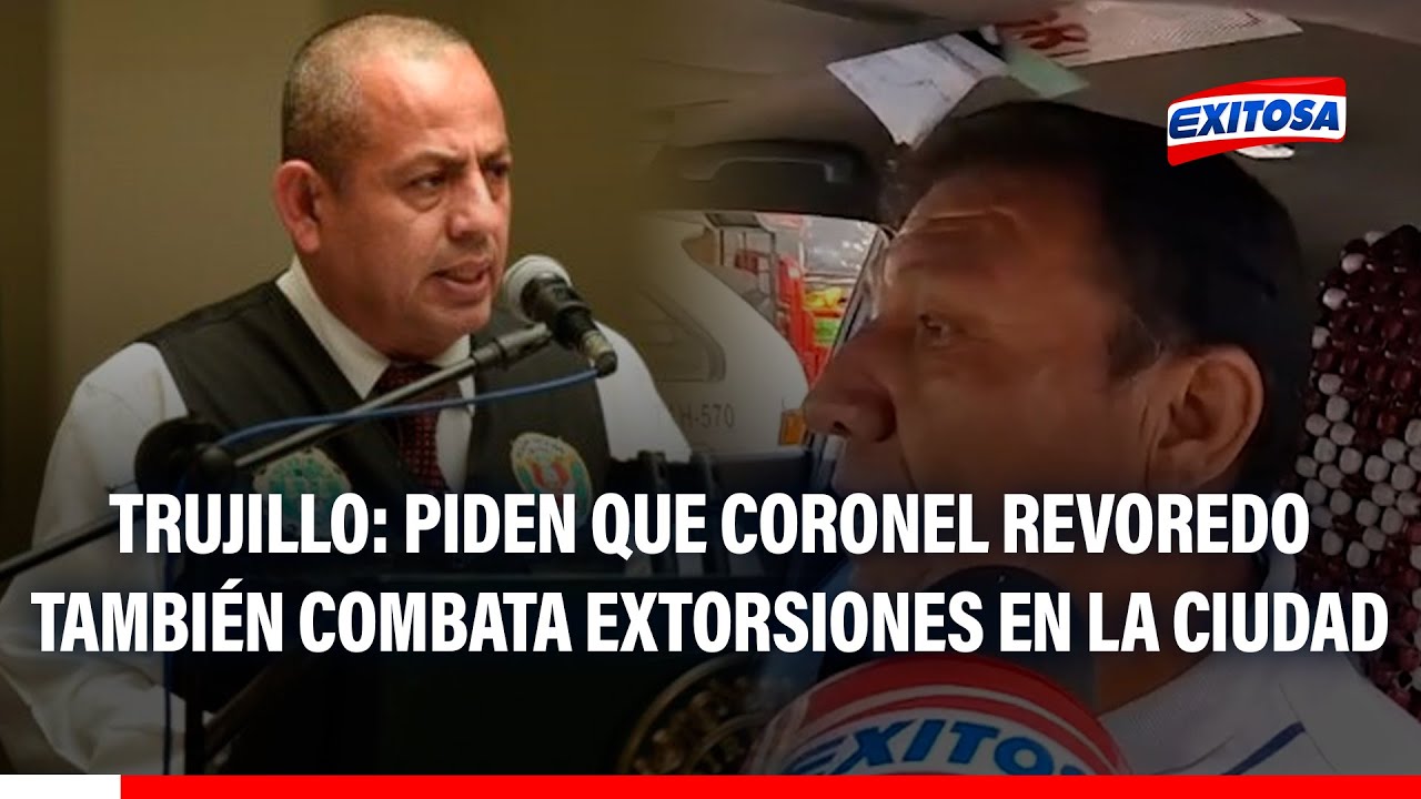 🔴🔵 Trujillo: Ciudadanos piden que coronel Víctor Revoredo no solo combata las extorsiones en Lima