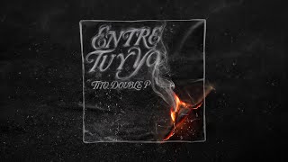Video Entre Tú Y Yo de Tito Double P 