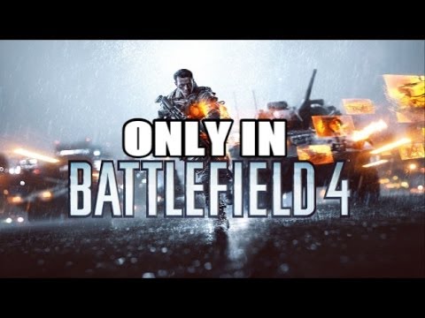 Only in Battlefield 4 - Best of 100 Hours