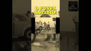 O INCRÍVEL FUSCA ANFÍBIO FEITO PELA VW DO BRASIL!