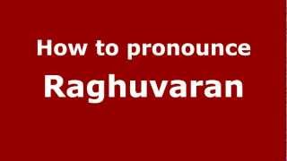 How to pronounce Raghuvaran