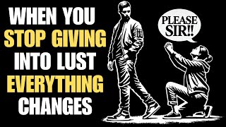 When You Stop Giving Into Lust, The World Surrenders To You | Stoicism