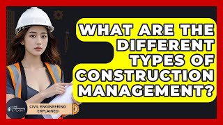 What Are The Different Types Of Construction Management? - Civil Engineering Explained