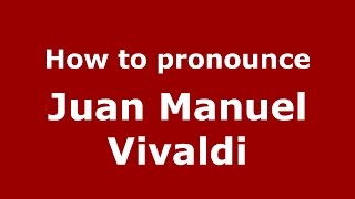 How to pronounce Juan Manuel Vivaldi
