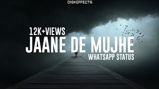 Jaane De Mujhe - WhatsApp status