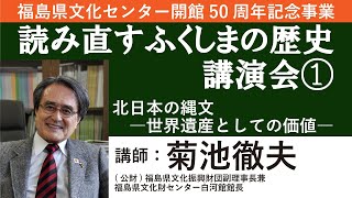 福島県文化センター開館50周年記念事業『読み直すふくしまの歴史講演会』基調講演「北日本の縄文―世界遺産としての価値―」