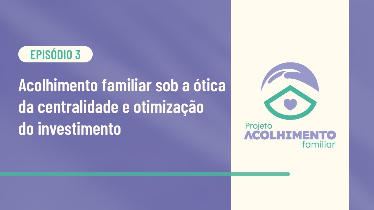 Acolhimento familiar sob a ótica da centralidade e otimização do investimento