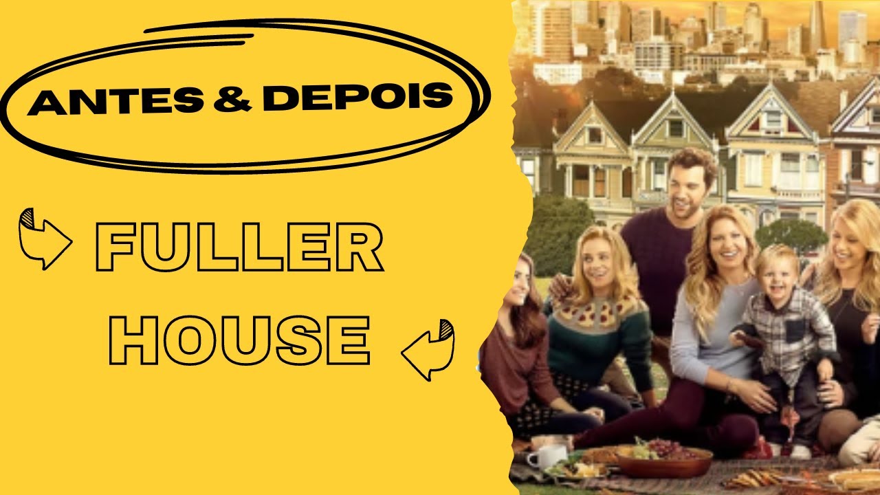 Fuller House - Antes E Depois