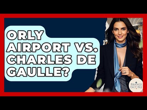 Orly Airport Vs. Charles De Gaulle? - France Fact File
