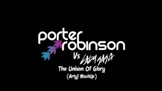 Porter Robinson vs Lady Gaga - The Unison Of Glory (ArtyJ. Mashup)
