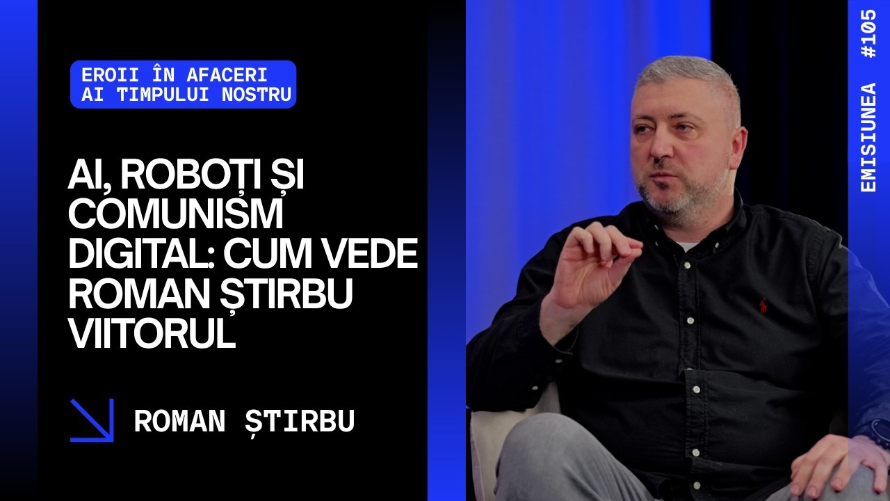 Emisiunea 105. AI, roboți și comunism digital: cum vede Roman Știrbu viitorul