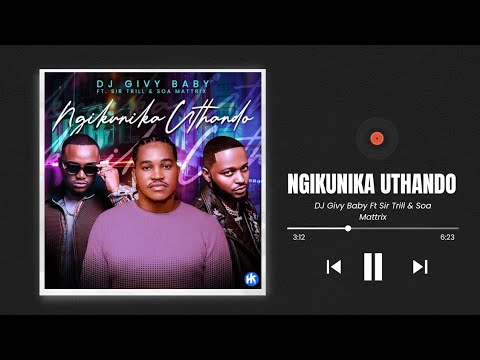 DJ Givy Baby – Ngikunika uThando ft. Sir Trill & Soa Mattrix