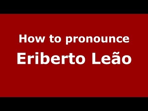 How to pronounce Eriberto Leão (Brazilian/Portuguese) - PronounceNames.com