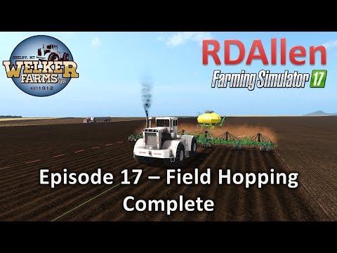 Farming Simulator 17 Welker Farms E17 - Field Hopping Complete