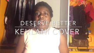 Deserve Better - Kehlani Acapella cover