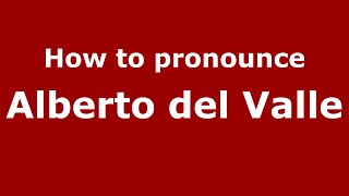How to pronounce Alberto Del Valle