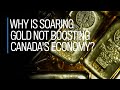 Why is soaring gold not boosting Canada's economy?