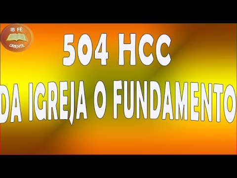 504 HCC Da Igreja o Fundamento - Hinário para o Culto Cristão - Coral Batista de oriente