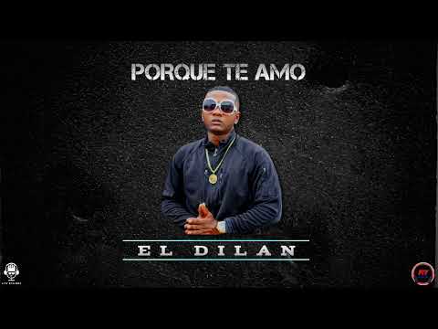 El Dilan - Porque Te Amo