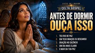 Antes de Dormir Ouça Isso | Louvores Gospel Para Acalmar a Alma e Dormir Com Deus