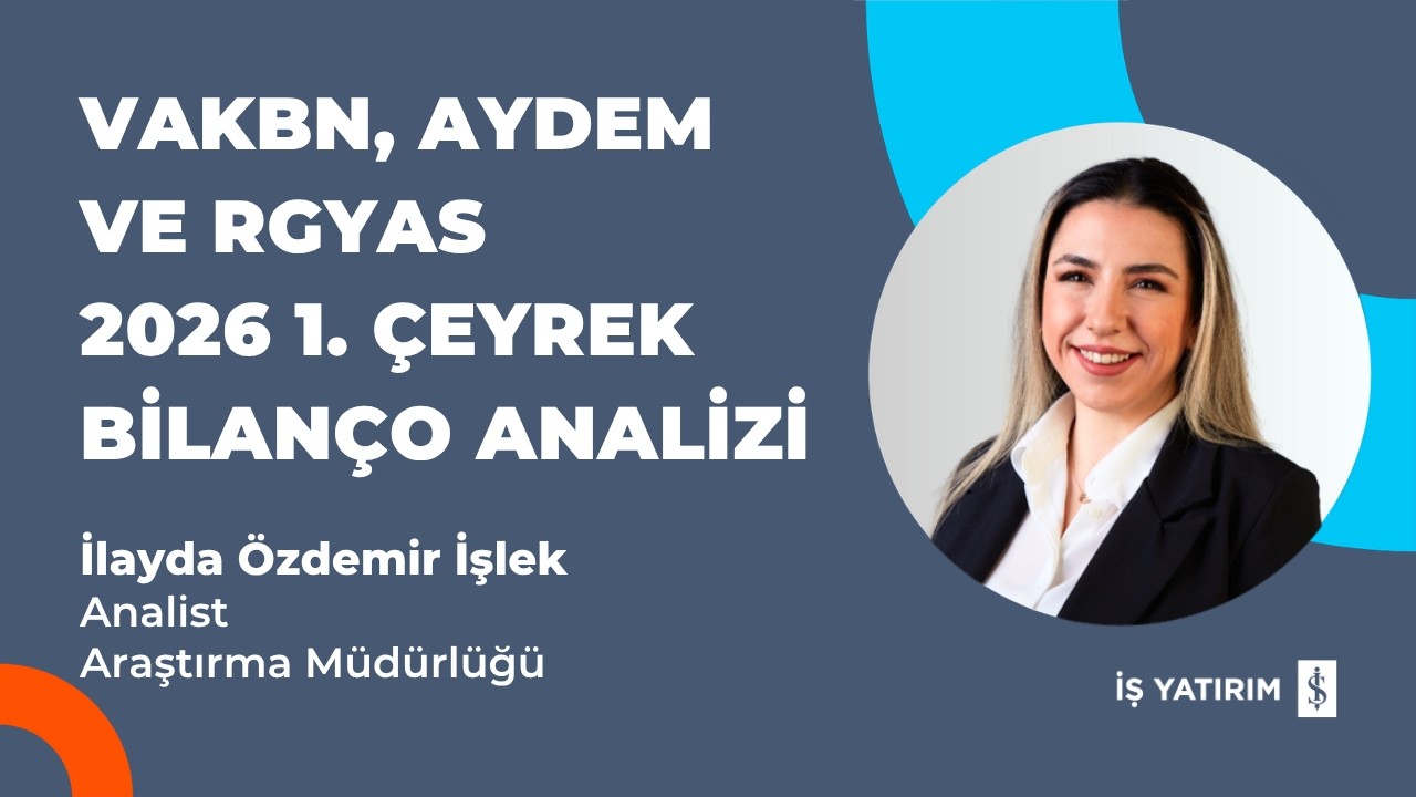 VAKBN, AYDEM VE RGYAS 2026 1. ÇEYREK BİLANÇO ANALİZİ - İLAYDA ÖZDEMİR İŞLEK
