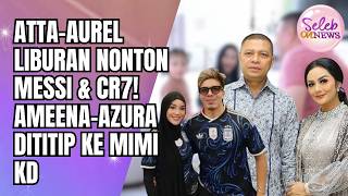 Download lagu ATTA-AUREL GO ON HOLIDAY TO WATCH MESSI & CR7, AMEENA-AZURA LEFT TO THE CARE OF MIMI KD - CELEBRI... mp3