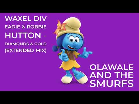 Waxel Div Eadie & Robbie Hutton - Diamonds & Gold (Extended Mix) Olawale And The Smurfs