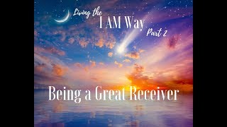 Living the I AM Way Pt. 2 "Being a Good Receiver!"