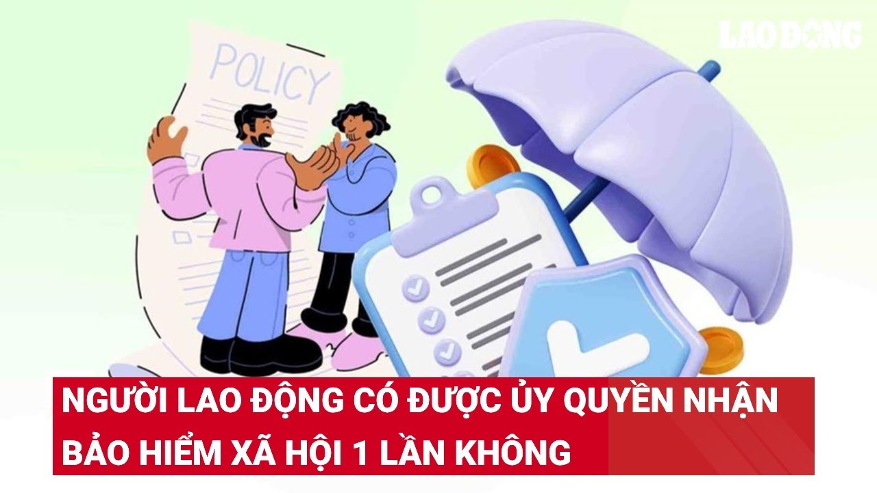 Người lao động có được ủy quyền nhận bảo hiểm xã hội 1 lần không?