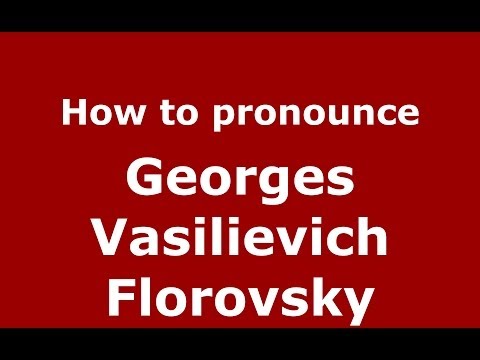 How to pronounce Georges Vasilievich Florovsky (Russian/Russia) - PronounceNames.com