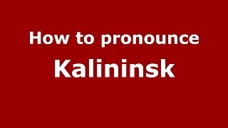 How to pronounce Kalininsk