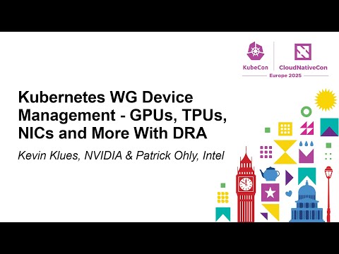 Kubernetes WG Device Management - GPUs, TPUs, NICs and More With DRA - Kevin Klues & Patrick Ohly