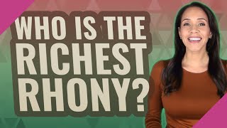 Who is the richest Rhony