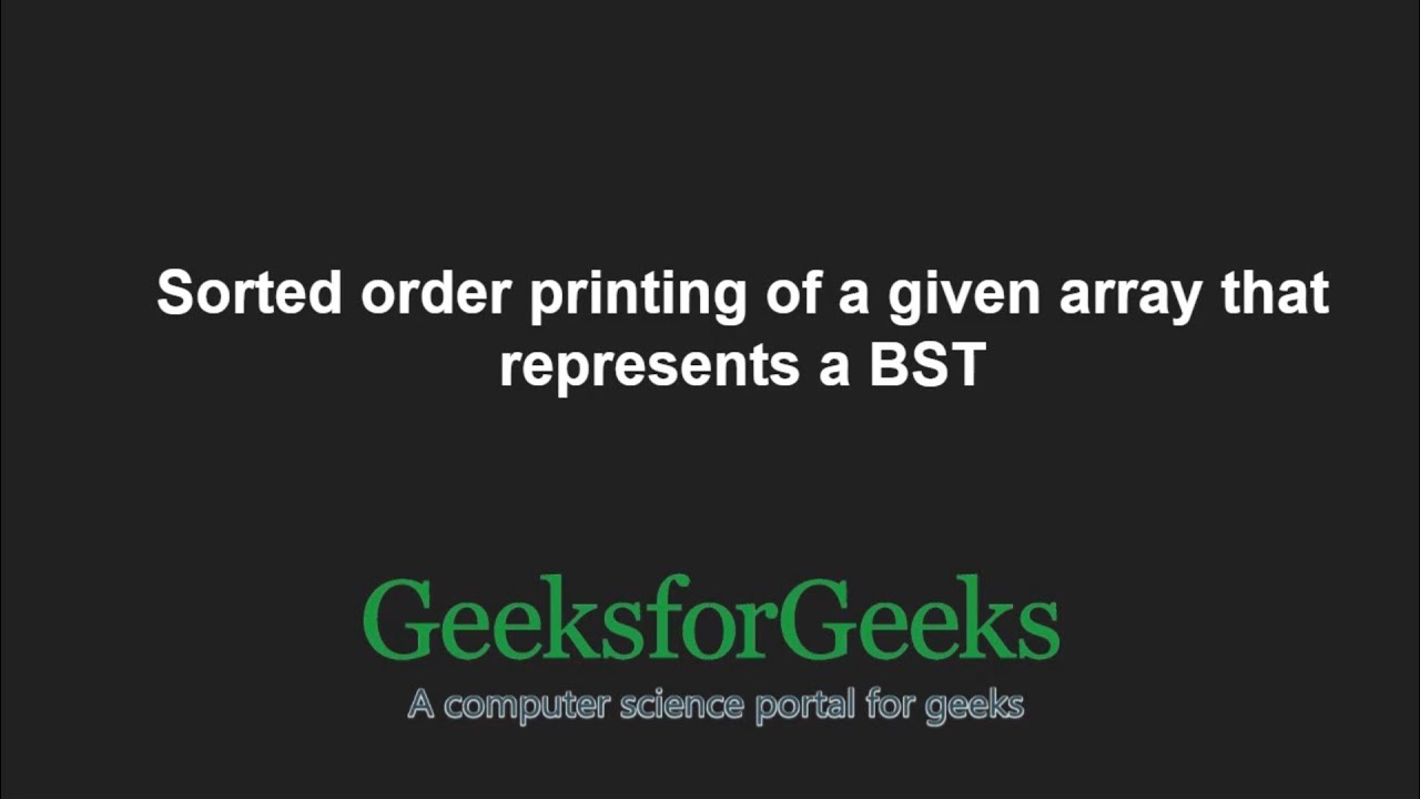 Sorted order printing of a given array that represents a BST | GeeksforGeeks