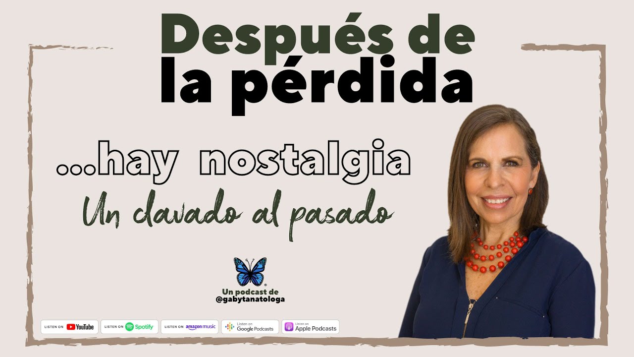 Después de la pérdida... hay nostalgia || Podcast || Gaby Tanatóloga || T4e11