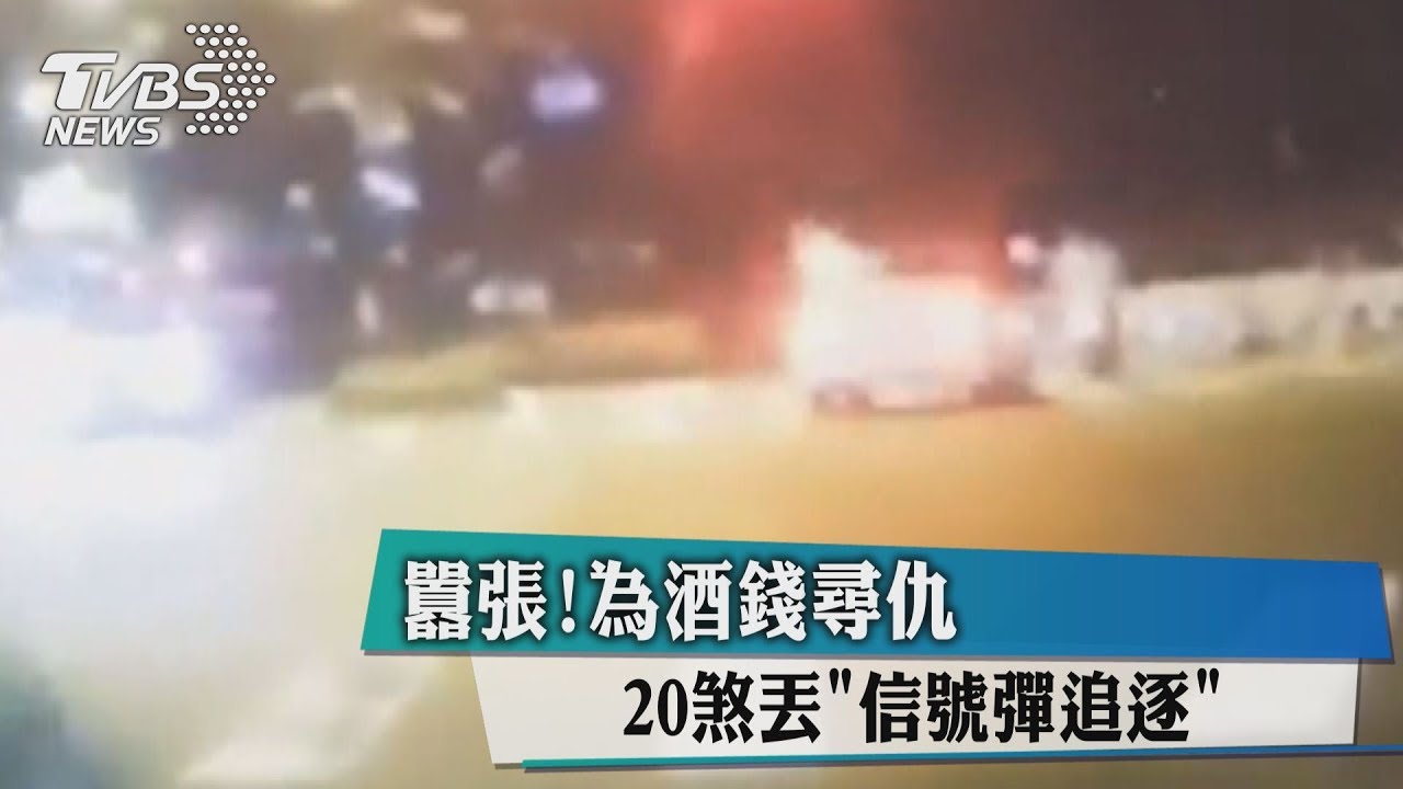 囂張！為酒錢尋仇　20煞丟「信號彈追逐」